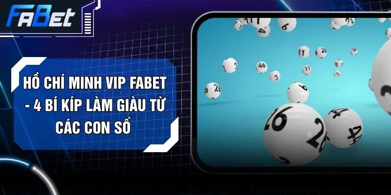 Hồ Chí Minh VIP FABET - 4 Bí Kíp Làm Giàu Từ Các Con Số