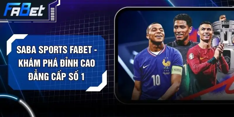 Saba Sports FABET - Khám Phá Đỉnh Cao Đẳng Cấp Số 1